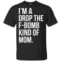 I’m A Drop The F-Bomb Kind Of Mom T-Shirts, Hoodie, Sweater
