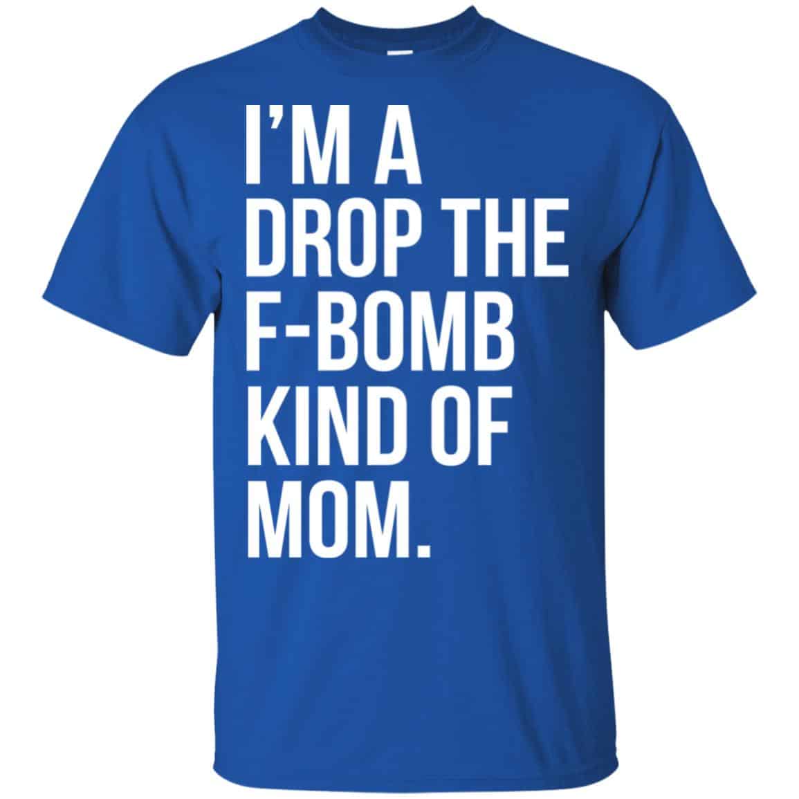 I’m A Drop The F-Bomb Kind Of Mom T-Shirts, Hoodie, Sweater