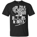 I’m A Simple Man I Like Boobs & Bass Fishing Shirt, Hoodie, Tank