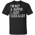 I’m Not A Rapper I Just Cuss A Lot Shirt, Hoodie, Tank