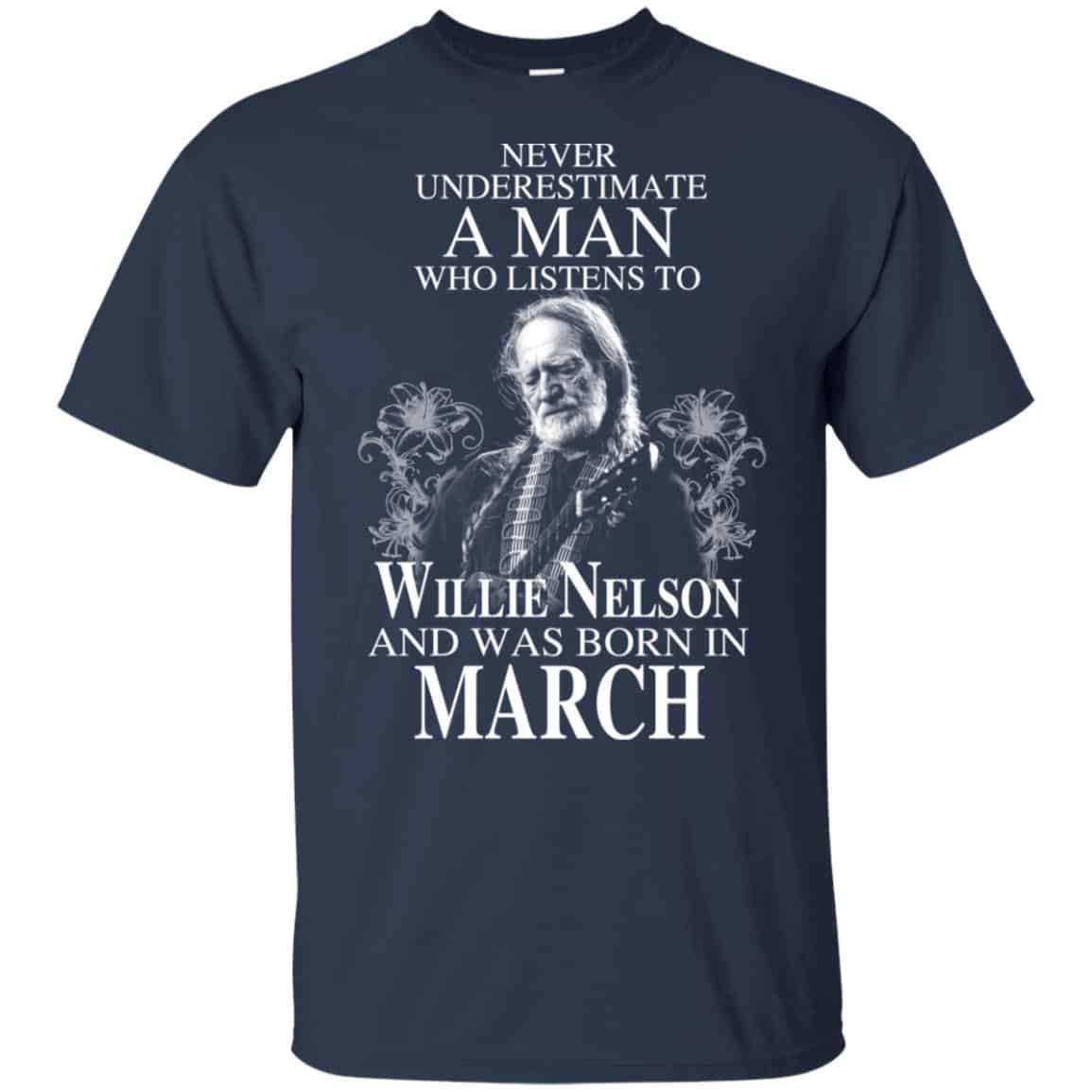 A Man Who Listens To Willie Nelson And Was Born In March T-Shirts, Hoodie, Tank
