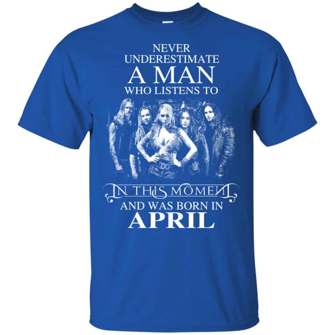 A Man Who Listens To In This Moment And Was Born In April T-Shirts, Hoodie, Tank