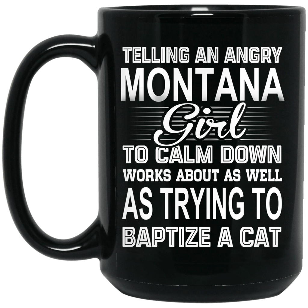 Telling An Angry Montana Girl To Calm Down Works About As Well As Trying To Baptize A Cat Mug