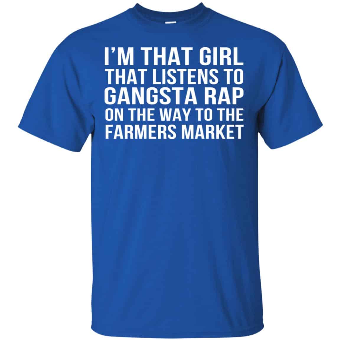 I’m That Girl That Listens To Gangsta Rap On The Way To The Farmers Market Shirt, Hoodie, Tank