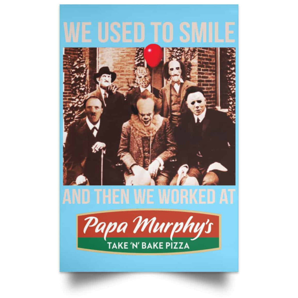 We Used To Smile And Then We Worked At Papa Murphy’s Posters