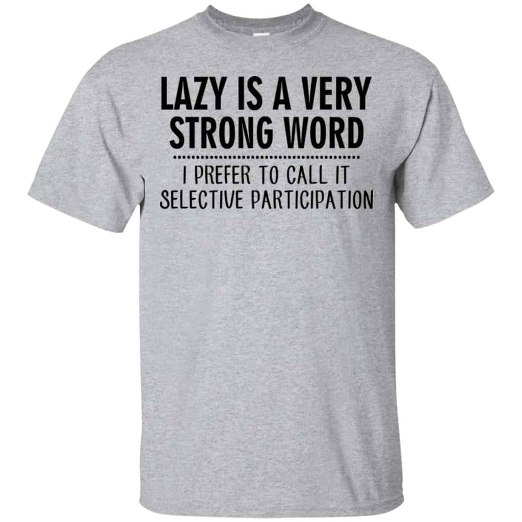 Lazy Is A Very Strong Word I Prefer To Call It Selective Participation T-Shirts, Hoodie, Tank
