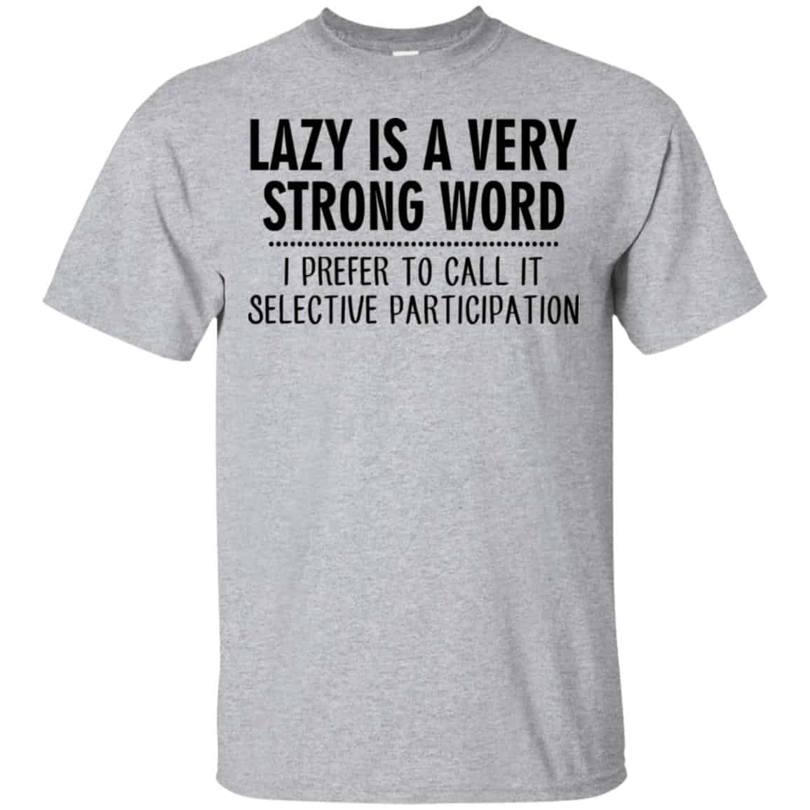 Lazy Is A Very Strong Word I Prefer To Call It Selective Participation T-Shirts, Hoodie, Tank
