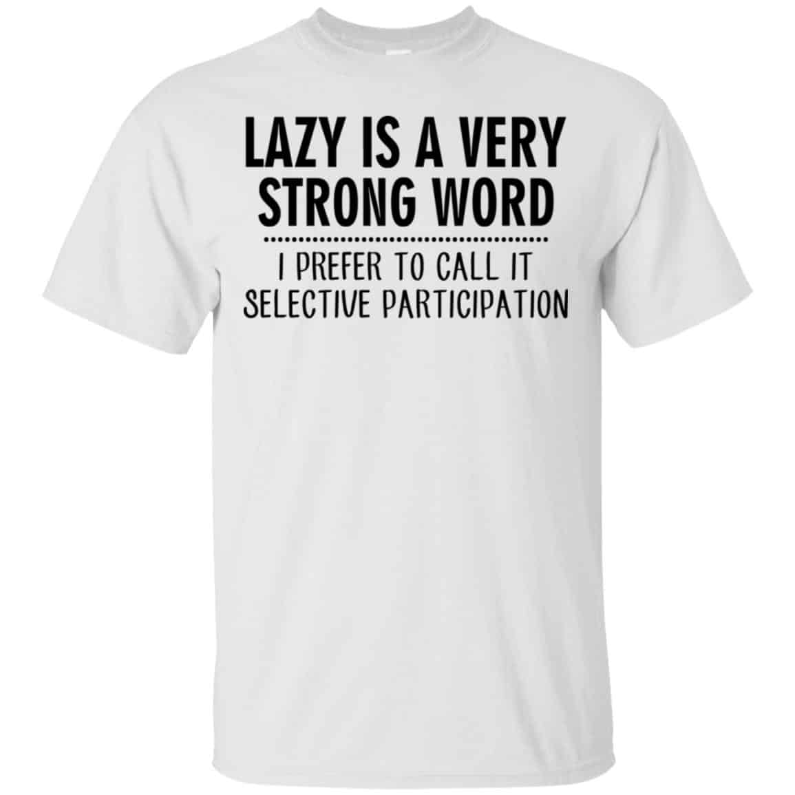 Lazy Is A Very Strong Word I Prefer To Call It Selective Participation T-Shirts, Hoodie, Tank