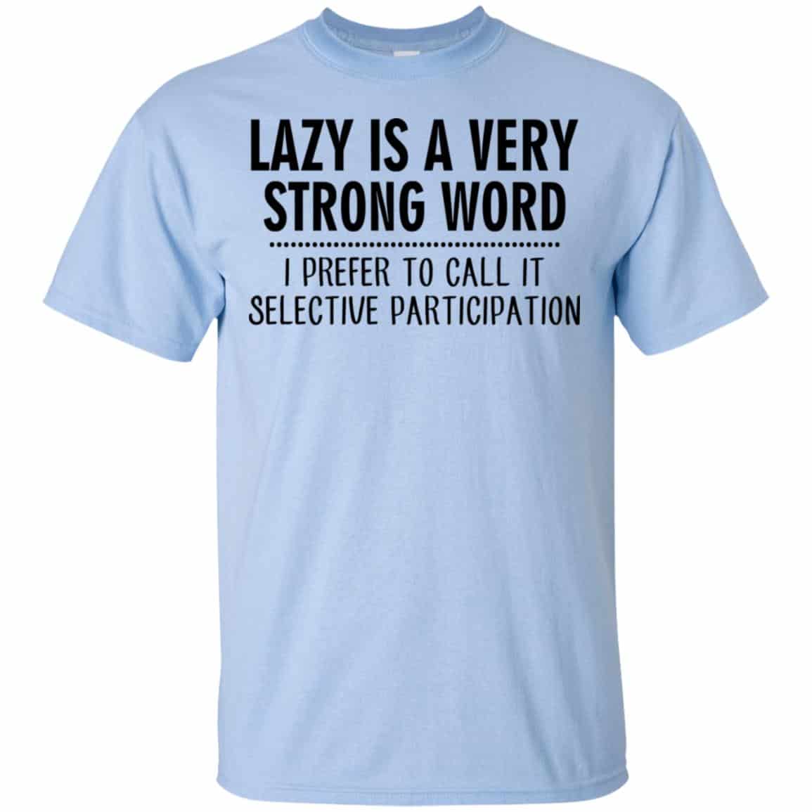 Lazy Is A Very Strong Word I Prefer To Call It Selective Participation T-Shirts, Hoodie, Tank