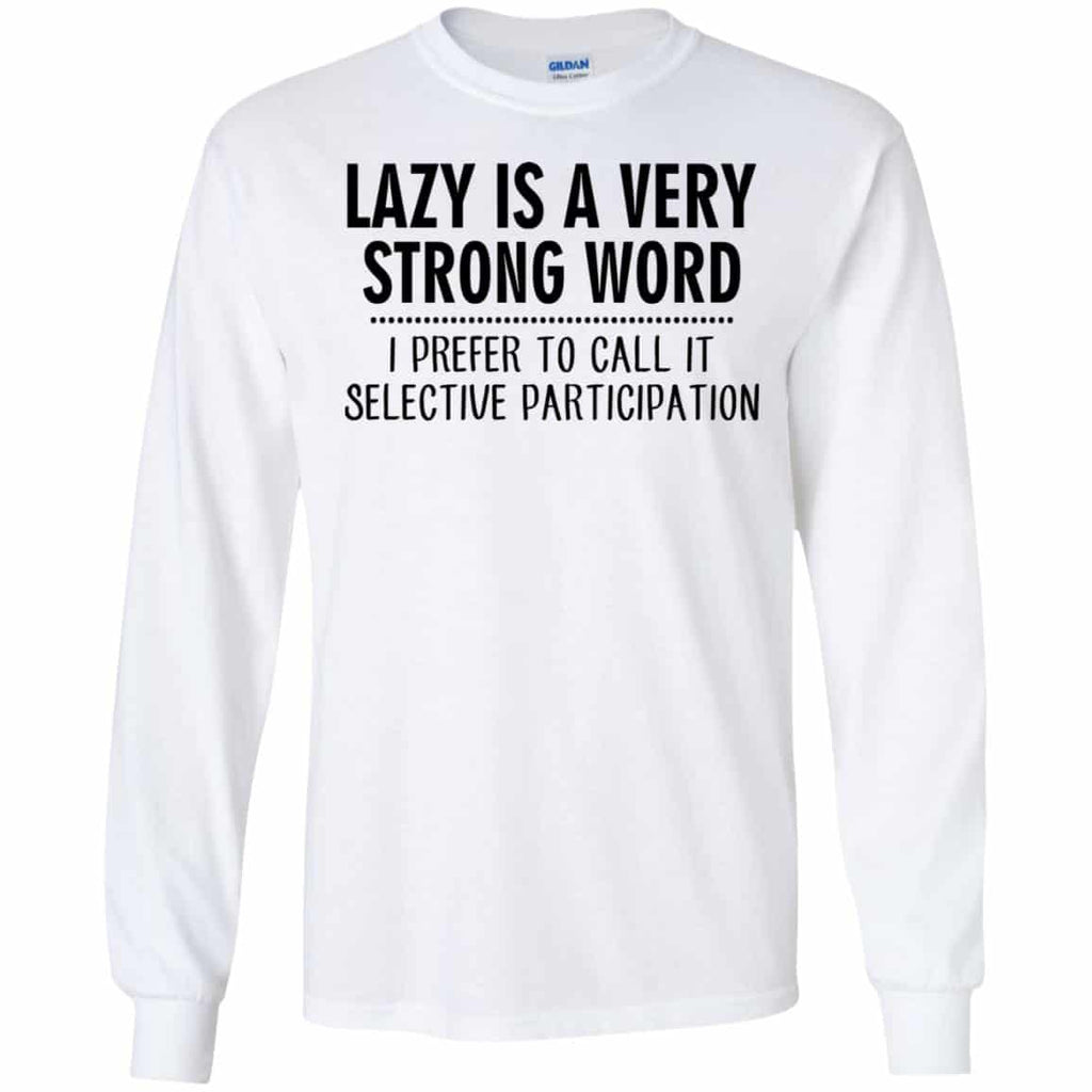 Lazy Is A Very Strong Word I Prefer To Call It Selective Participation T-Shirts, Hoodie, Tank