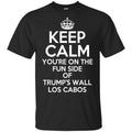 Keep Calm You’re On The Fun Side Of Trump’s Wall Los Cabos T-Shirts, Hoodie, Tank