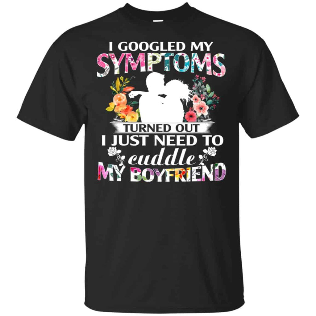 I Googled My Symptoms Turned Out I Just Need To Cuddle My Boyfriend T-Shirts, Hoodie, Tank