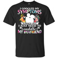 I Googled My Symptoms Turned Out I Just Need To Cuddle My Boyfriend T-Shirts, Hoodie, Tank