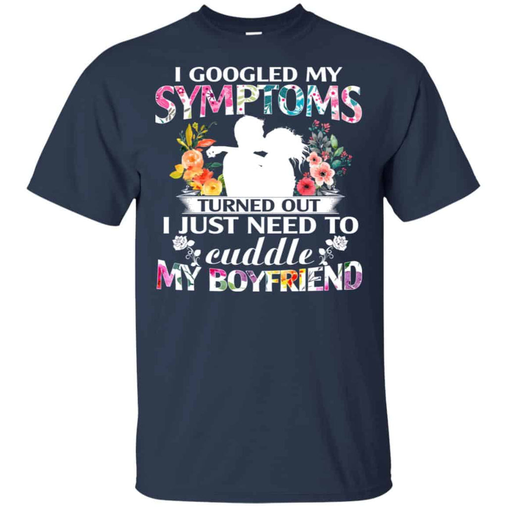 I Googled My Symptoms Turned Out I Just Need To Cuddle My Boyfriend T-Shirts, Hoodie, Tank