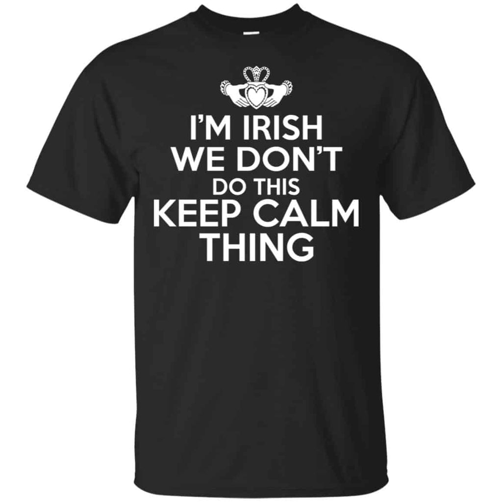 I’m Irish We Don’t Do This Keep Calm Thing Shirt, Hoodie, Tank