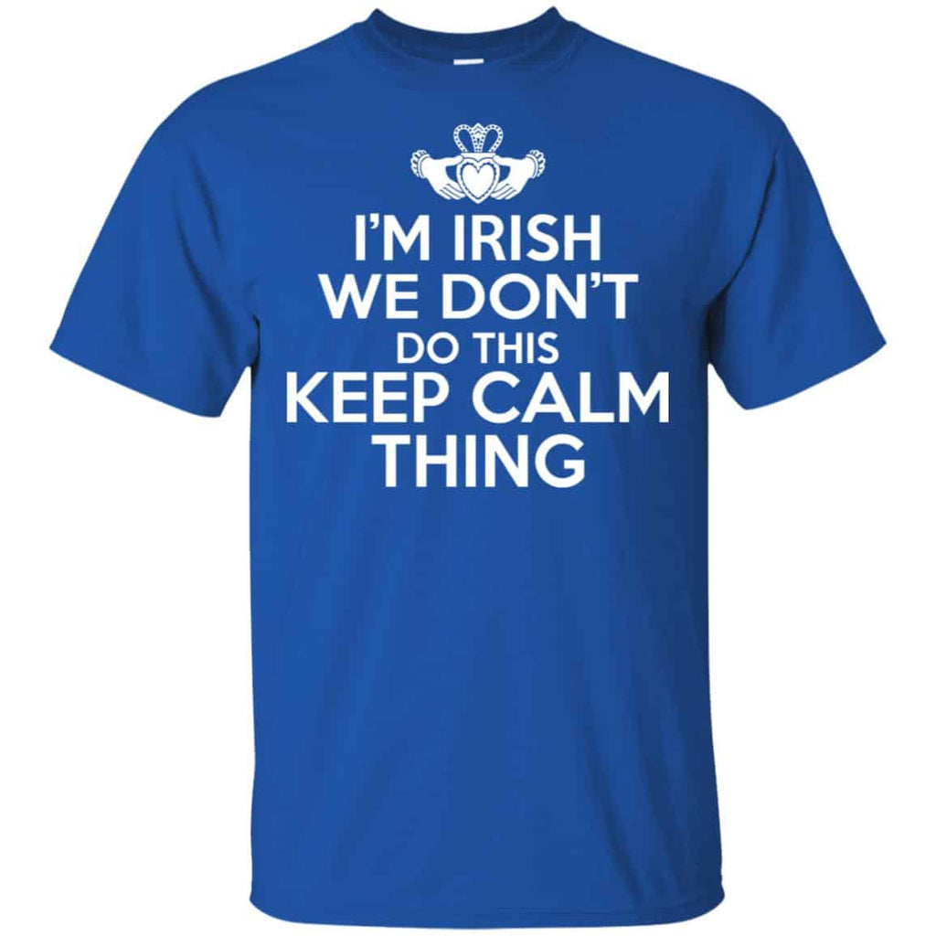 I’m Irish We Don’t Do This Keep Calm Thing Shirt, Hoodie, Tank