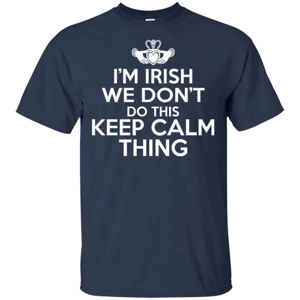 I’m Irish We Don’t Do This Keep Calm Thing Shirt, Hoodie, Tank
