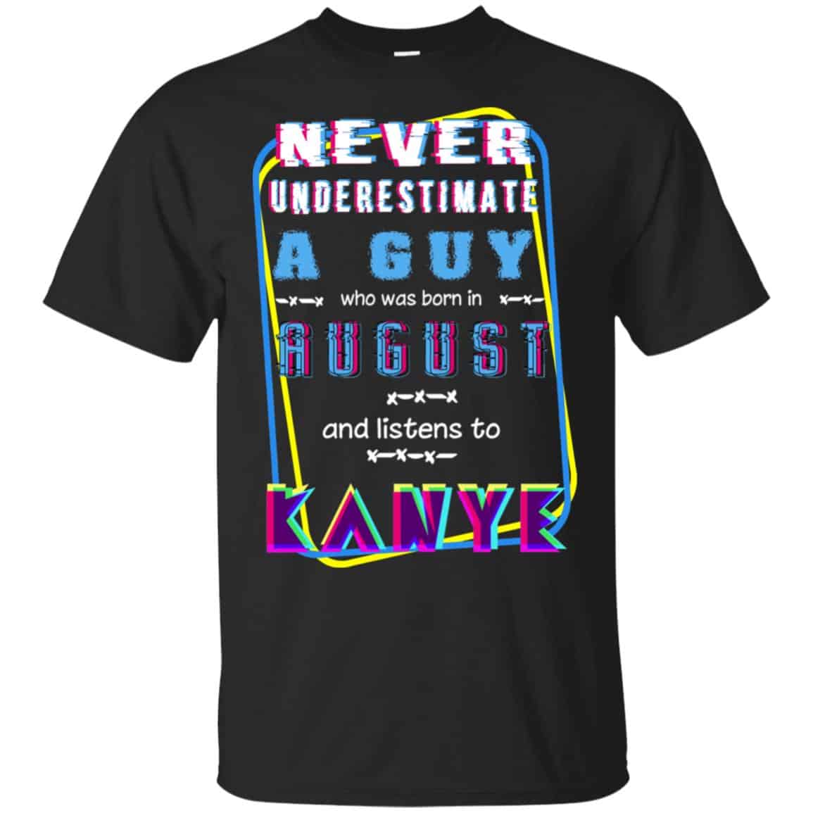 A Guy Who Was Born In August And Listens To Kanye West T-Shirts, Hoodie, Tank