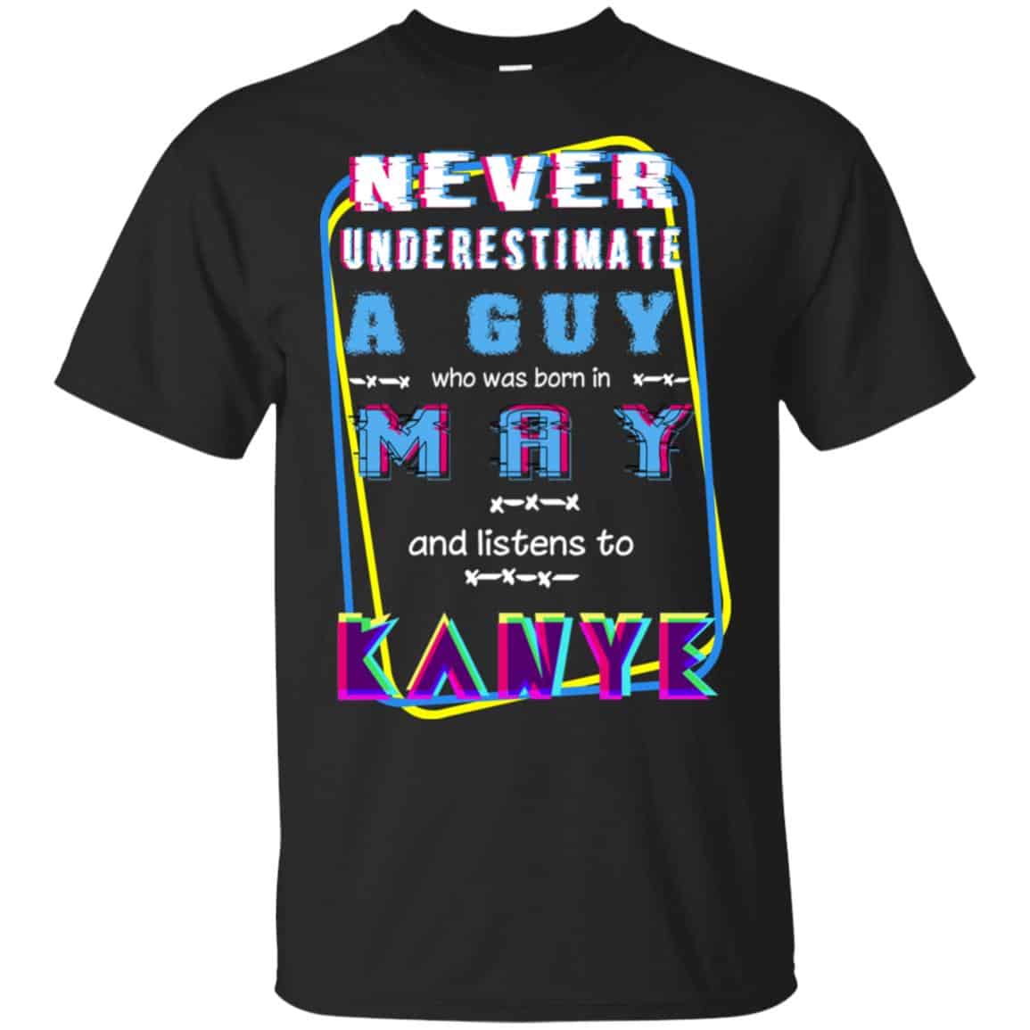 A Guy Who Was Born In May And Listens To Kanye West T-Shirts, Hoodie, Tank