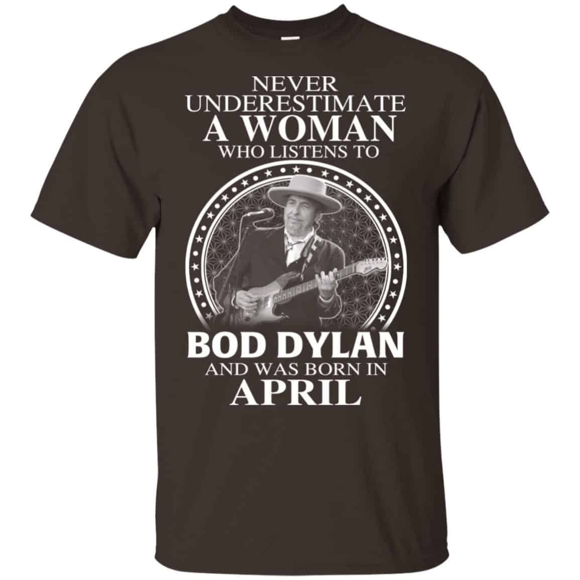 A Woman Who Listens To Bob Dylan And Was Born In April T-Shirts, Hoodie, Tank
