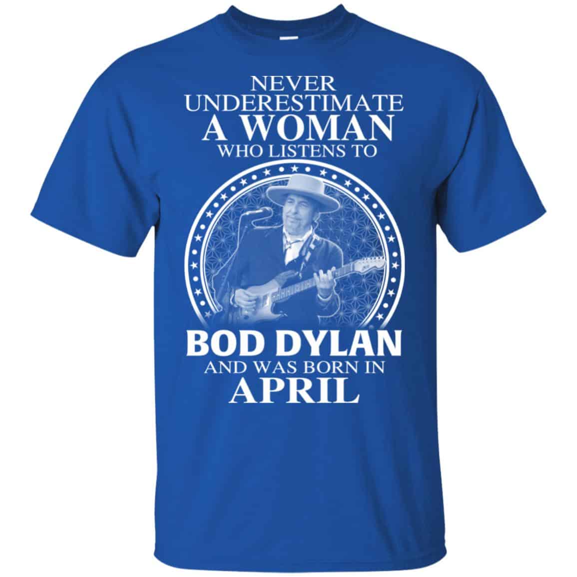 A Woman Who Listens To Bob Dylan And Was Born In April T-Shirts, Hoodie, Tank