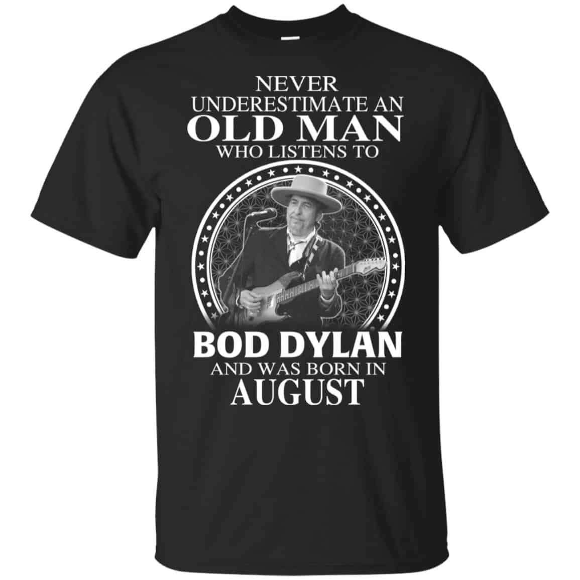 An Old Man Who Listens To Bob Dylan And Was Born In August T-Shirts, Hoodie, Tank
