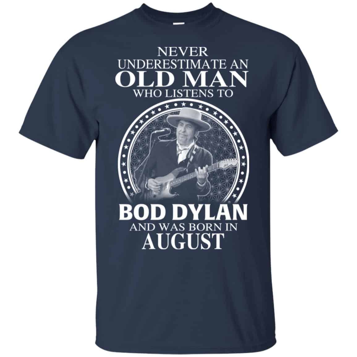 An Old Man Who Listens To Bob Dylan And Was Born In August T-Shirts, Hoodie, Tank