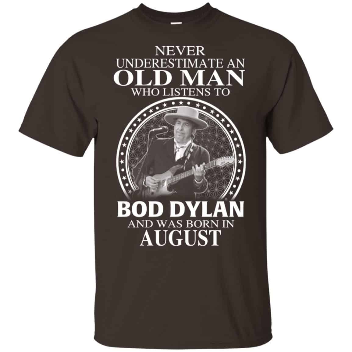 An Old Man Who Listens To Bob Dylan And Was Born In August T-Shirts, Hoodie, Tank