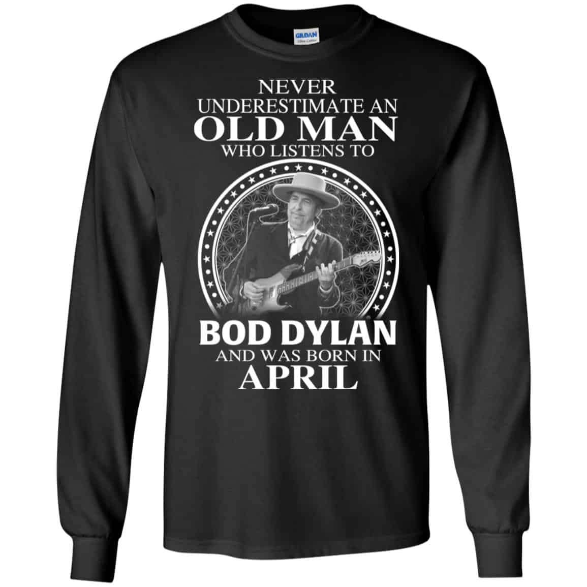 An Old Man Who Listens To Bob Dylan And Was Born In April T-Shirts, Hoodie, Tank
