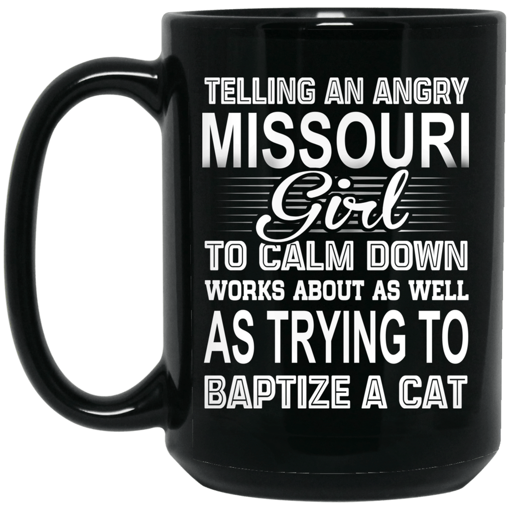 Telling An Angry Missouri Girl To Calm Down Works About As Well As Trying To Baptize A Cat Mug