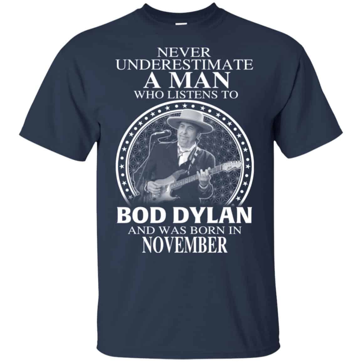 A Man Who Listens To Bob Dylan And Was Born In November T-Shirts, Hoodie, Tank