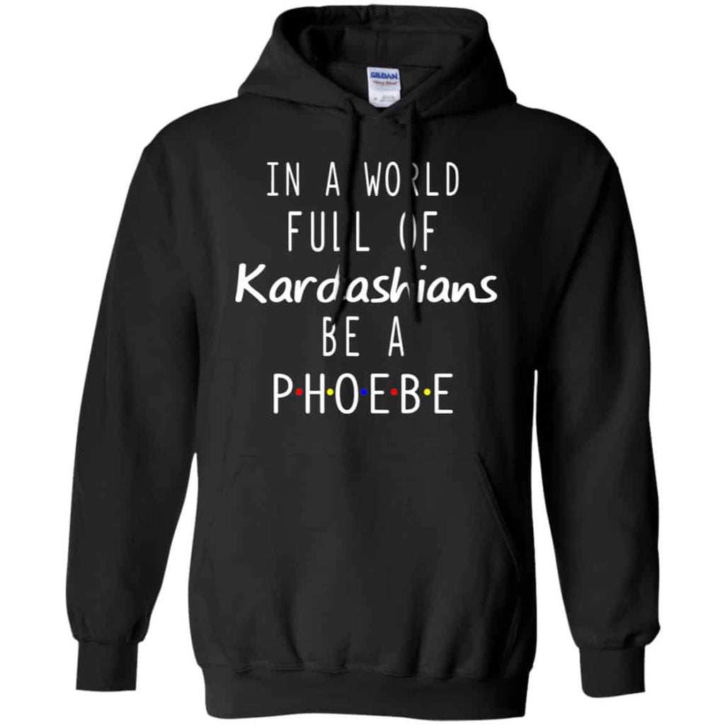In A World Full Of Kardashians Be A Phoebe T-Shirts, Hoodie, Tank
