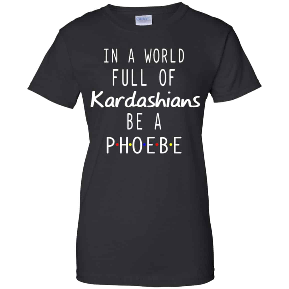 In A World Full Of Kardashians Be A Phoebe T-Shirts, Hoodie, Tank