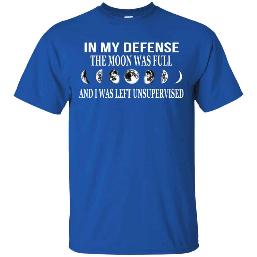 In My Defense The Moon Was Full And I Was Left Unsupervised Shirt, Hoodie, Tank