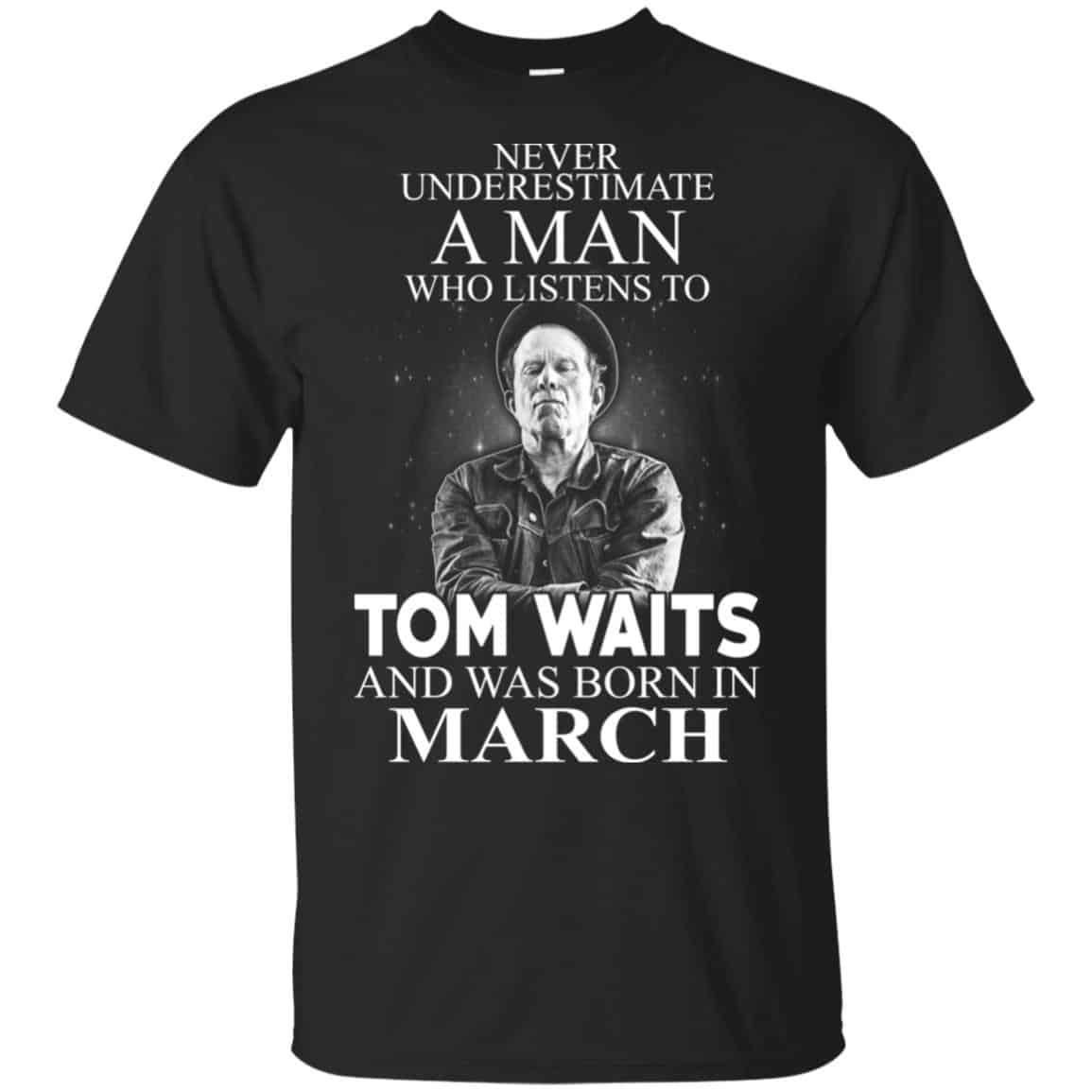 A Man Who Listens To Tom Waits And Was Born In March T-Shirts, Hoodie, Tank