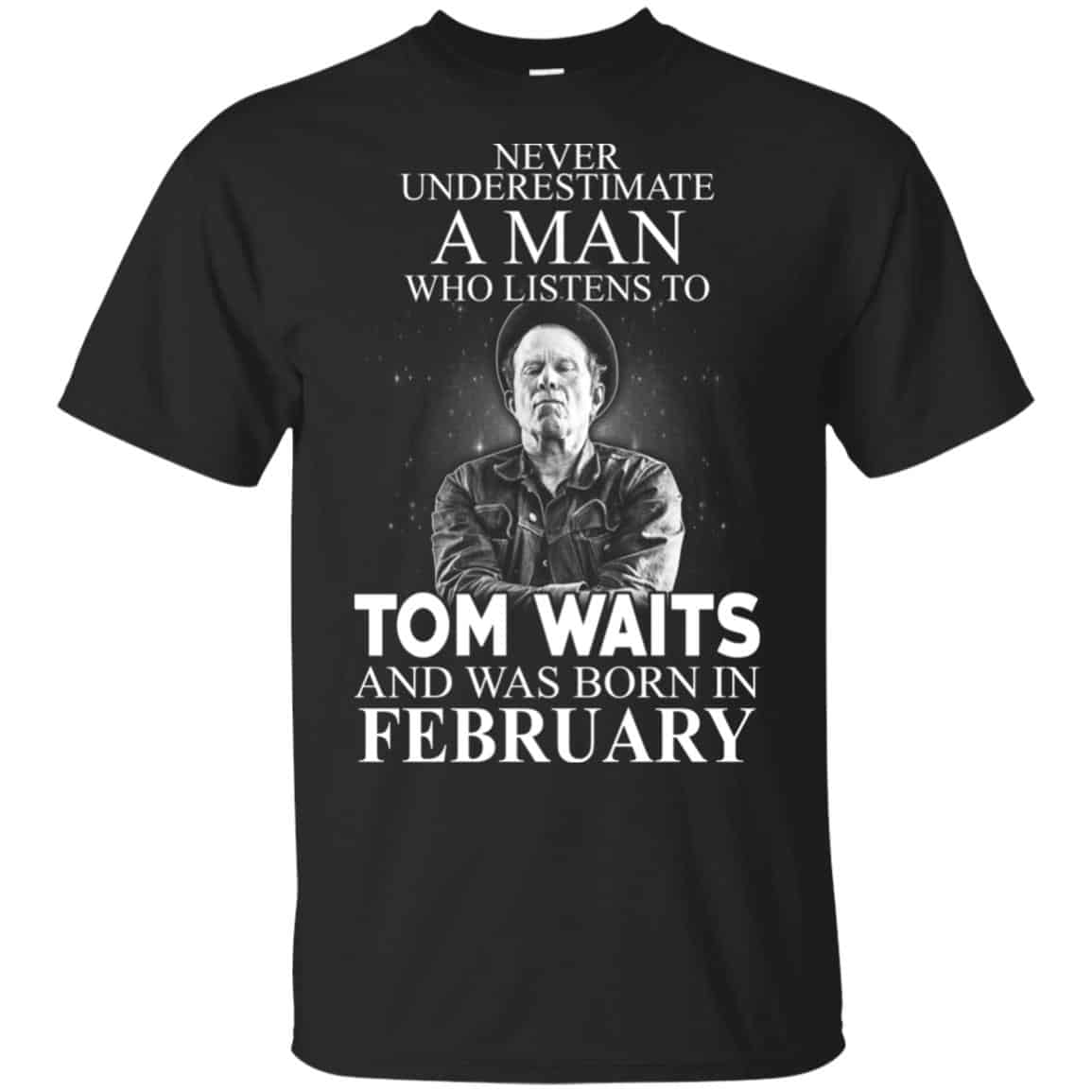 A Man Who Listens To Tom Waits And Was Born In February T-Shirts, Hoodie, Tank