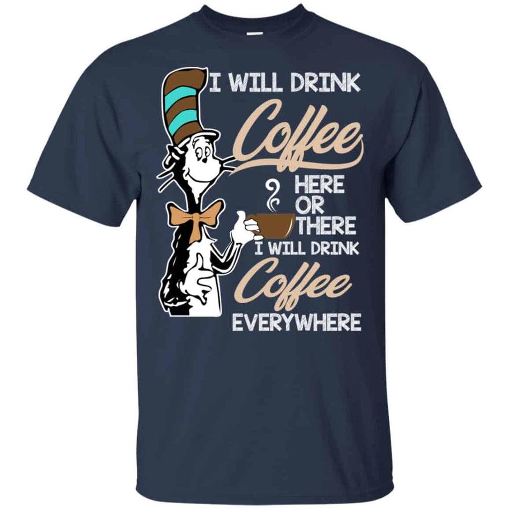 Dr Seuss: I Will Drink Coffee Here Or There I Will Drink Coffee Everywhere T-Shirts, Hoodie, Tank