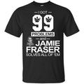 I Got 99 Problems And Jamie Fraser Solves All Of ‘Em T-Shirts, Hoodie, Tank