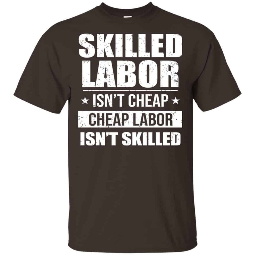 Skilled Labor Isn’t Cheap Cheap Labor Isn’t Skilled T-Shirts, Hoodie, Tank