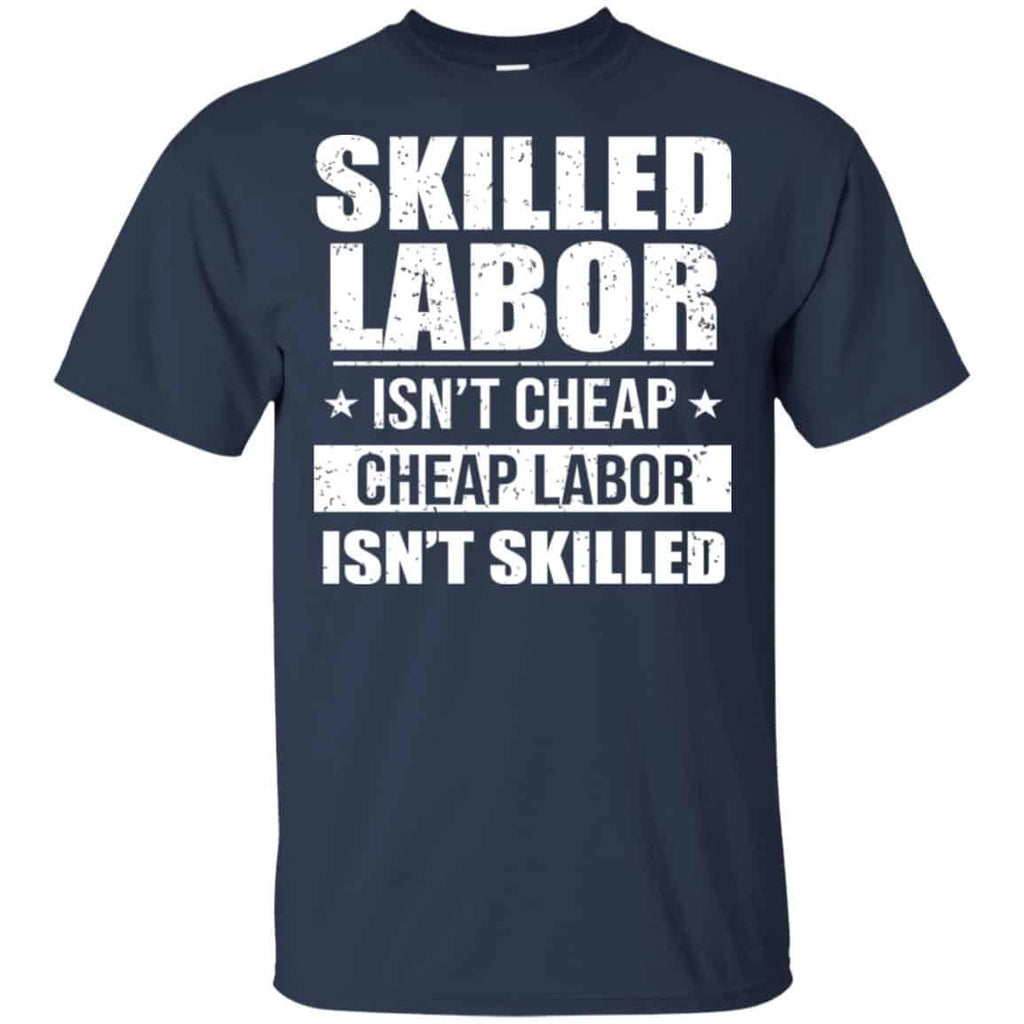Skilled Labor Isn’t Cheap Cheap Labor Isn’t Skilled T-Shirts, Hoodie, Tank
