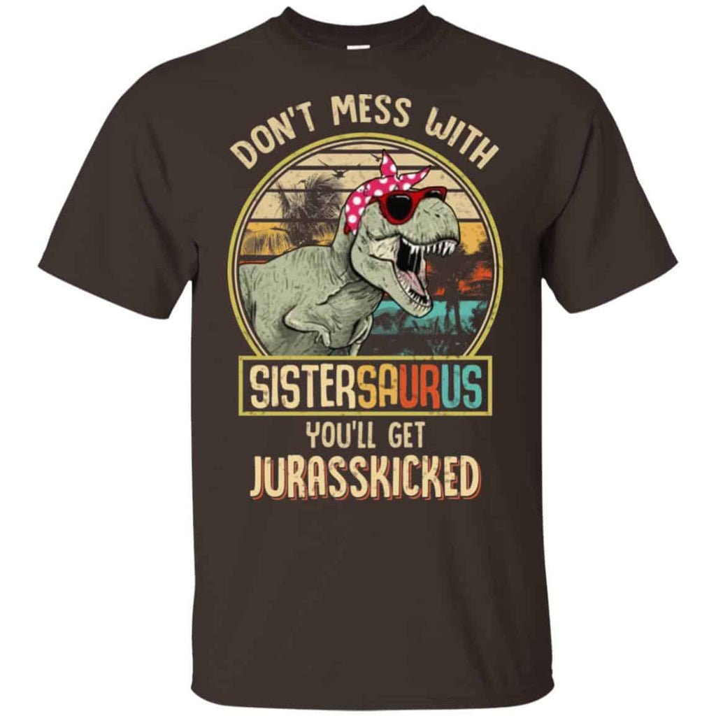 Don’t Mess With Sistersaurus You’ll Get Jurasskicked T-Shirts, Hoodie, Tank