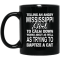 Telling An Angry Mississippi Girl To Calm Down Works About As Well As Trying To Baptize A Cat Mug