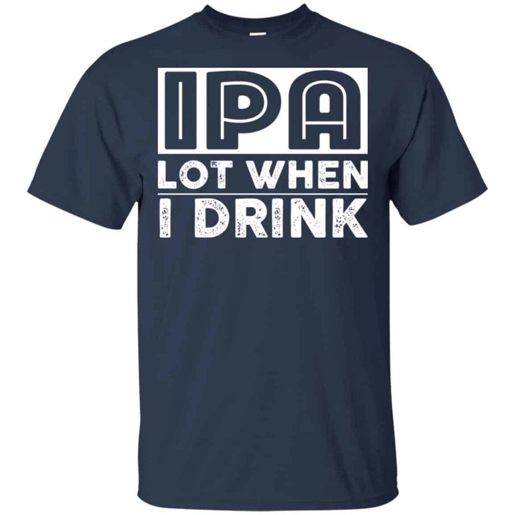 IPA Lot When I Drink Shirt, Hoodie, Tank