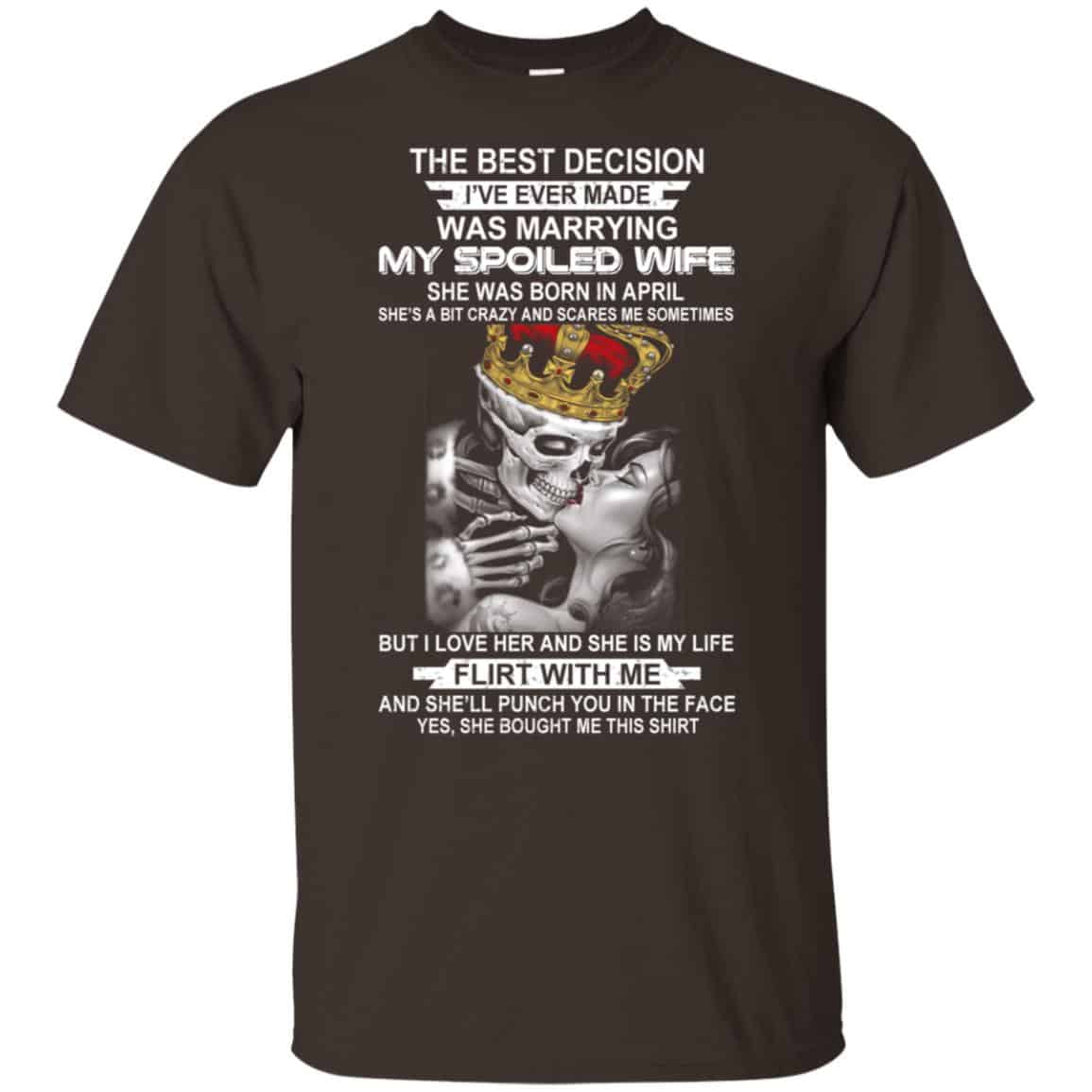 Decision Marrying My Spoiled Wife April Husband T-Shirts, Hoodie, Tank