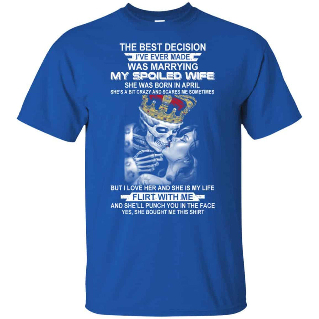 Decision Marrying My Spoiled Wife April Husband T-Shirts, Hoodie, Tank