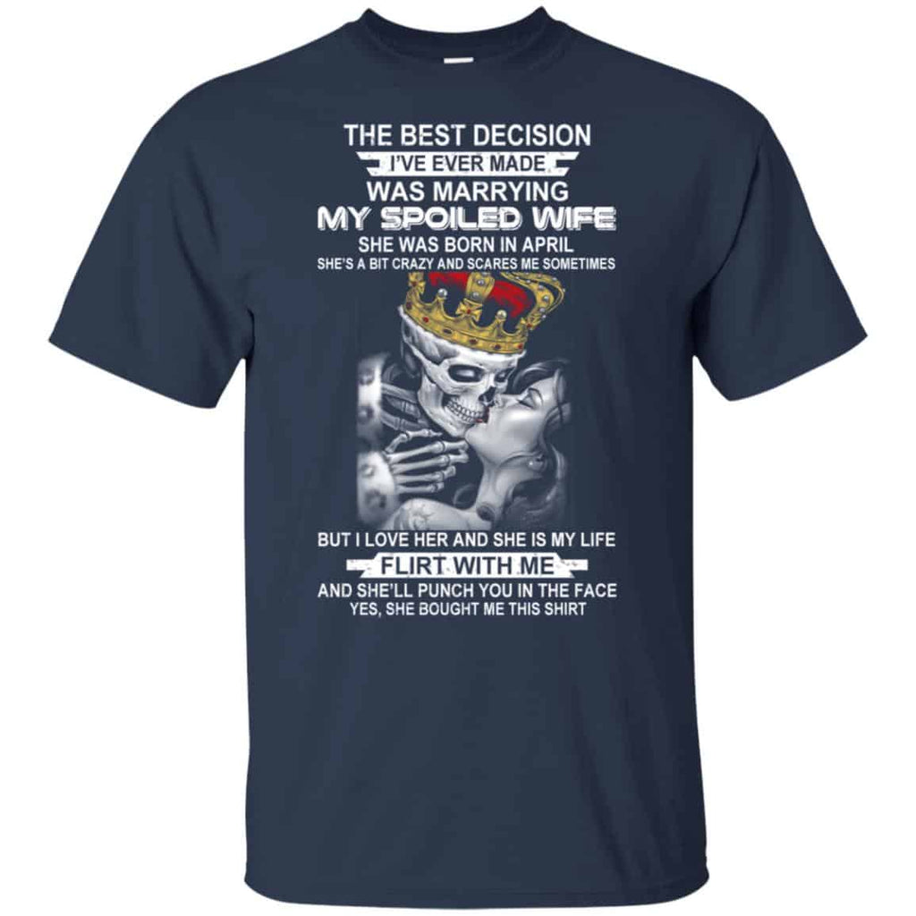 Decision Marrying My Spoiled Wife April Husband T-Shirts, Hoodie, Tank