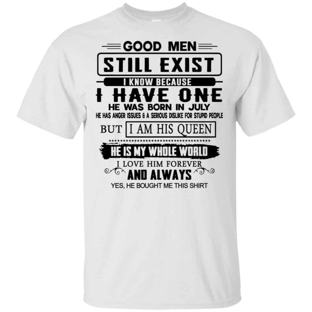 Good Men Still Exist I Have One He Was Born In July T-Shirts, Hoodie, Tank