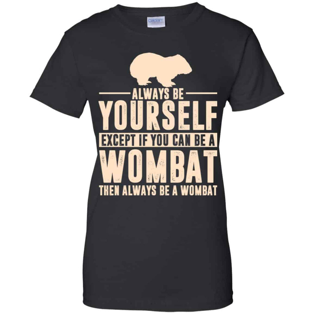 Always Be Yourself Except If You Can Be A Wombat Then Always Be A Wombat T-Shirts, Hoodie, Tank