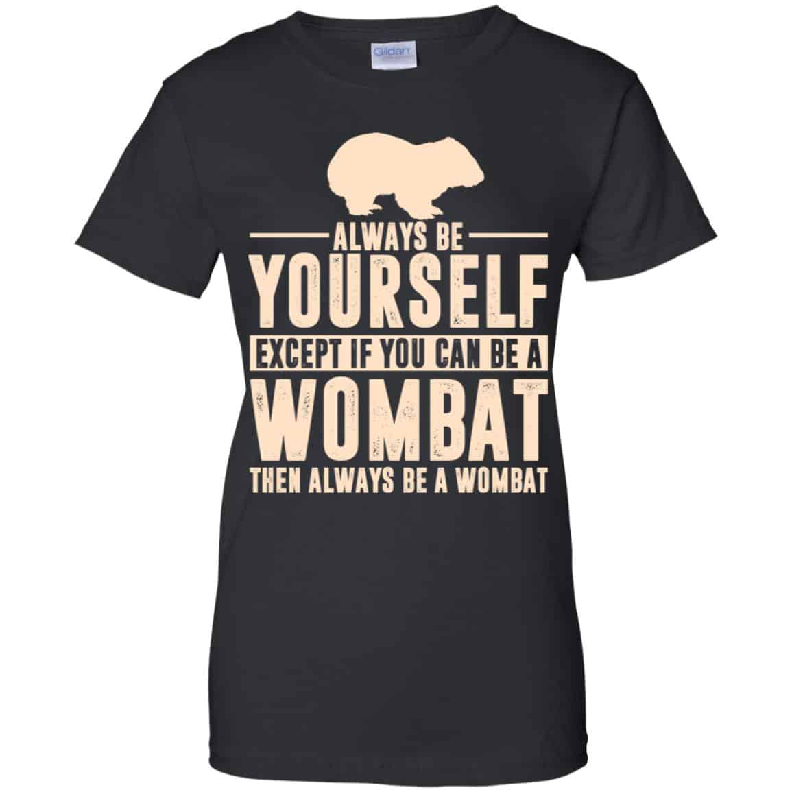 Always Be Yourself Except If You Can Be A Wombat Then Always Be A Wombat T-Shirts, Hoodie, Tank