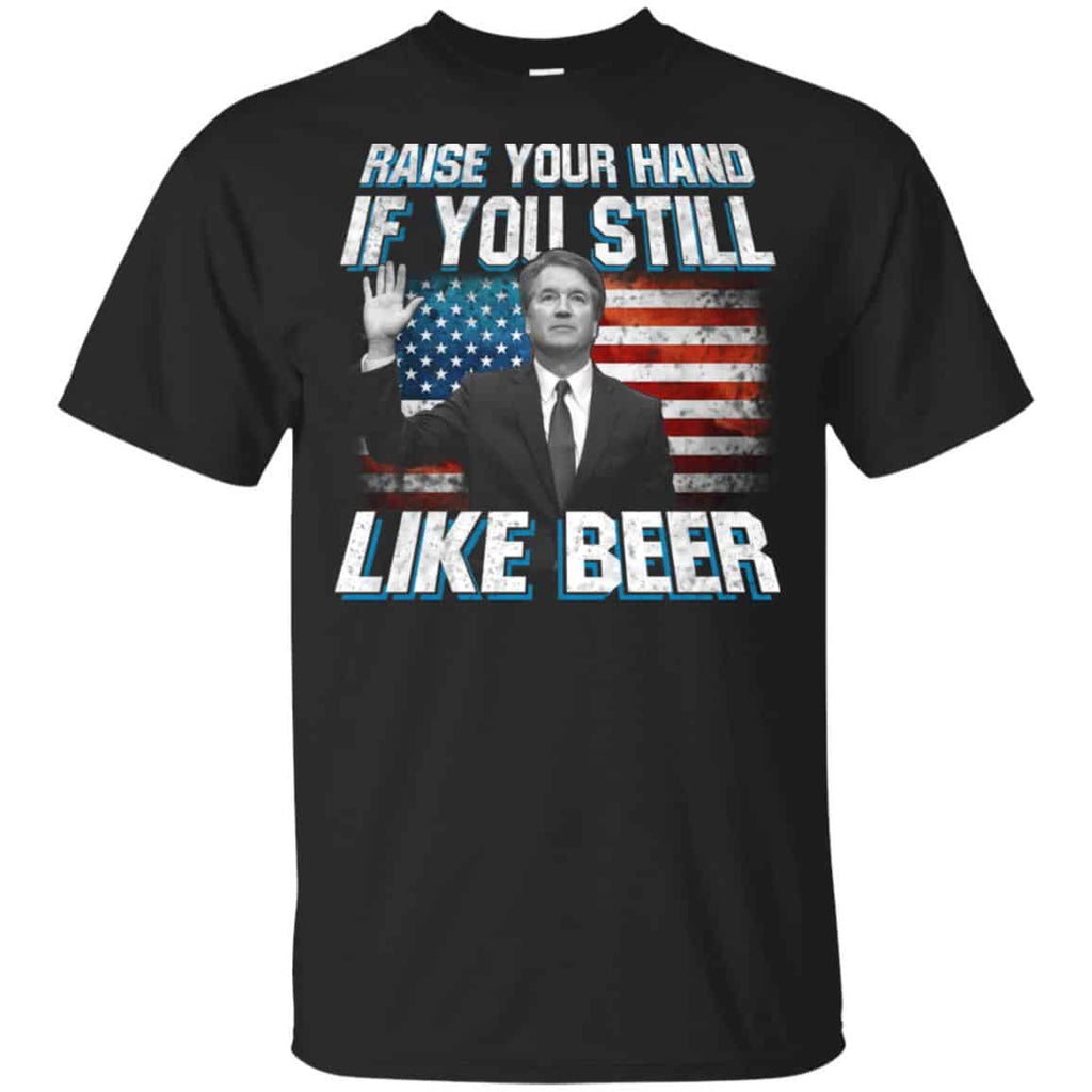 Brett Kavanaugh: Raise Your Hand If You Still Like Beer T-Shirts, Hoodie, Tank